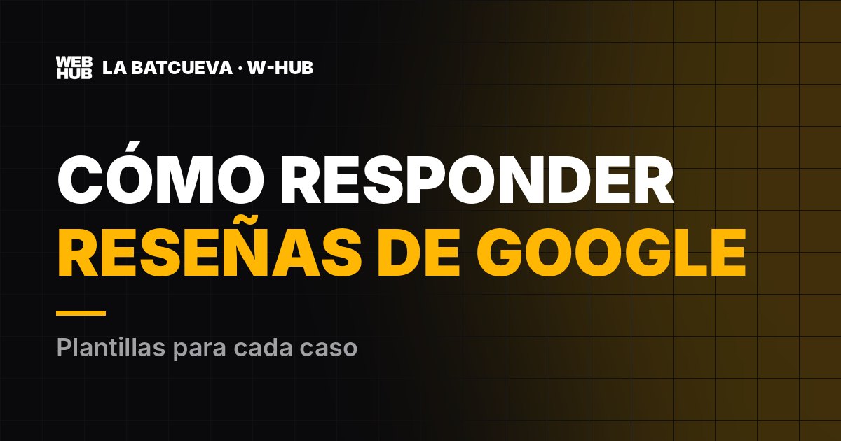 Cómo responder reseñas de Google: plantillas para buenas, malas e injustas